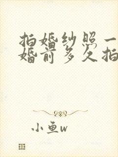 拍婚纱照一般结婚前多久拍