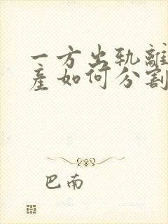 一方出轨离婚财产如何分割