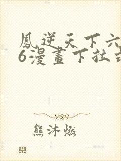 凤逆天下六漫画6漫画下拉式