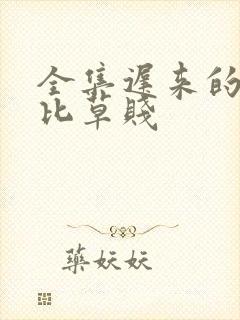 全集迟来的深情比草贱