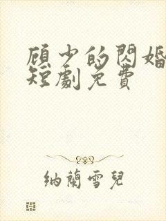 顾少的闪婚娇妻短剧免费