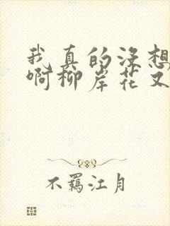 我真的没想重生啊柳岸花又明