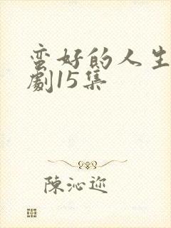 蛮好的人生电视剧15集