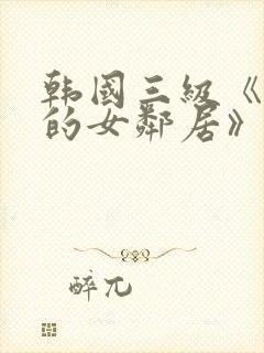 韩国三级《漂亮的女邻居》