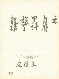 龙族黑月之潮中讲了什么