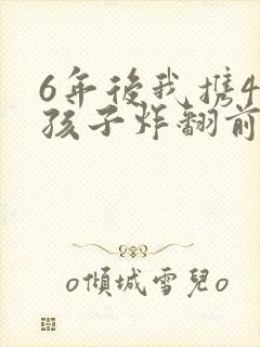 6年后我携4个孩子炸翻前夫家