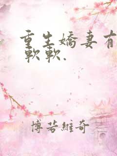 重生娇妻有点甜 软软.
