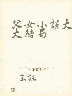 父女小说大三贤大结局
