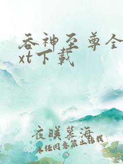 吞神至尊全文txt下载