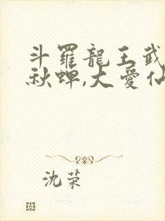 斗罗龙王武魂春秋蝉,大爱仙尊