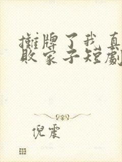 摊牌了我真不是败家子短剧免费观看