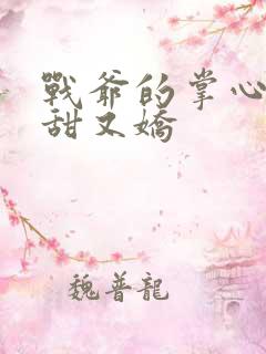 战爷的掌心宠又甜又娇