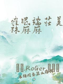 催眠端庄美艳丝袜麻麻