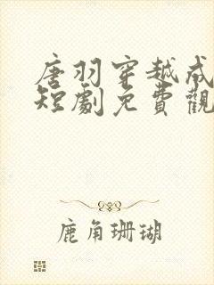 唐羽穿越成太子短剧免费观看