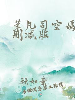 叶凡司空嫣然未删减版