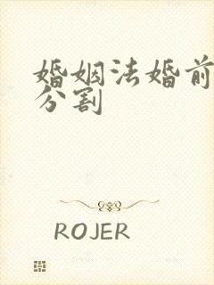 婚姻法婚前财产分割