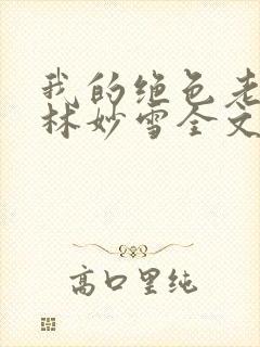 我的绝色老板娘林妙雪全文阅读