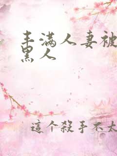 丰满人妻被中出黑人