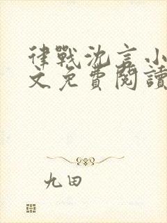 律战沈言小说全文免费阅读最新章节