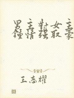 男主对女主一见钟情强取豪夺的古言