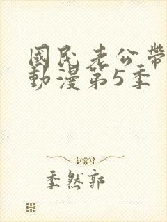 国民老公带回家动漫第5季