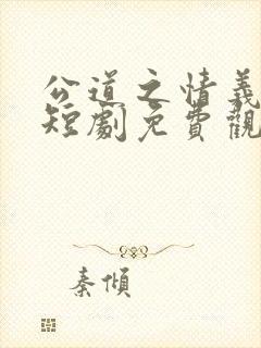 公道之情义无价短剧免费观看高清