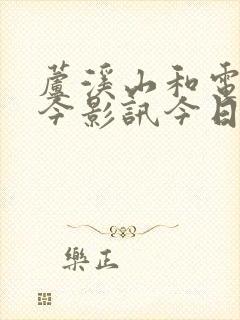 芦溪山和电影院今影讯今日放映