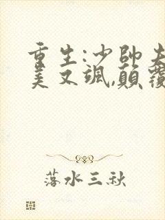 重生:少帅夫人美又飒,颠覆民国