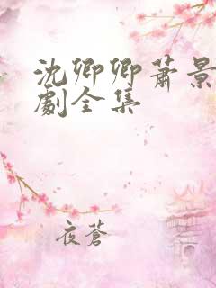 沈卿卿萧景渊短剧全集