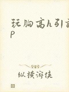 玩胸高h引诱np