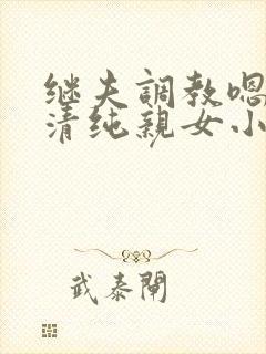 继夫调教嗯啊h清纯亲女小说