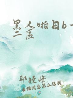 黑人啪日b一区二区