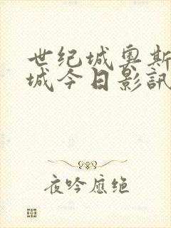 世纪城奥斯卡影城今日影讯