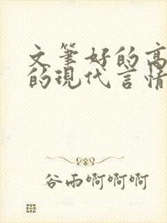 文笔好的高质量的现代言情