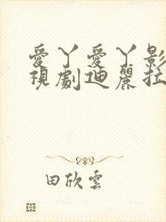 爱丫爱丫影院电视剧迪丽拉
