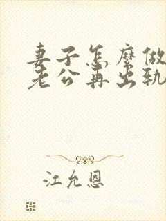 妻子怎么做不让老公再出轨