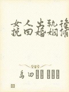 女人出轨后如何挽回婚姻修复情感