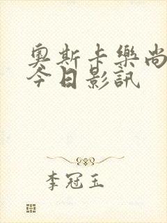 奥斯卡乐尚影城今日影讯