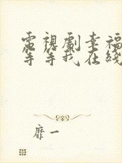 电视剧幸福请你等等我在线观看免费