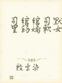 司绾绾司默校园里的娇软女主类似小说