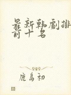 最新韩剧排行榜前十名