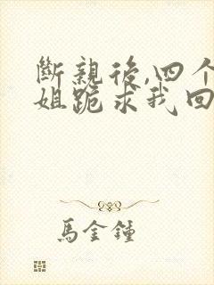 断亲后,四个姐姐跪求我回家在线观看