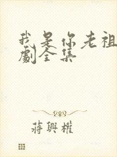 我是你老祖宗短剧全集