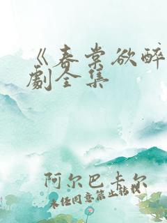 《春棠欲醉》短剧全集