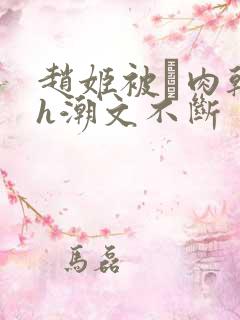 赵姬被肉干高h潮文不断