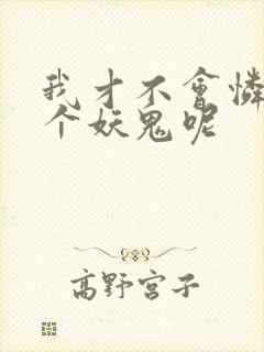 我才不会怜惜一个妖鬼呢