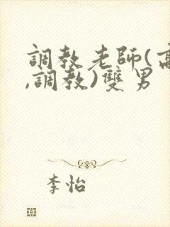 调教老师(高h,调教)双男