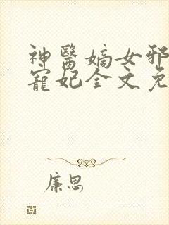 神医嫡女邪王的宠妃全文免费阅读