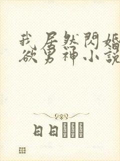 我居然闪婚了禁欲男神小说