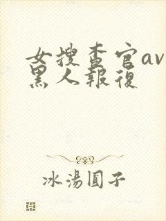 女搜查官av被黑人报复